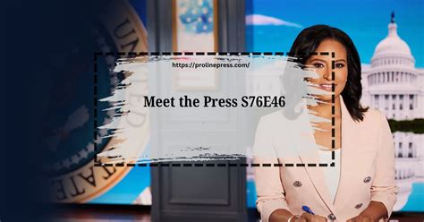 Meet the Press S76E46: A Comprehensive Review and Analysis