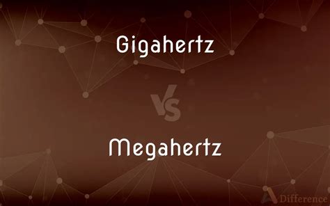 Megahertz vs. Gigahertz: Delving into the Realm of Frequency