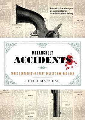 Melancholy Accidents Three Centuries of Stray Bullets and Bad Luck Kindle Editon