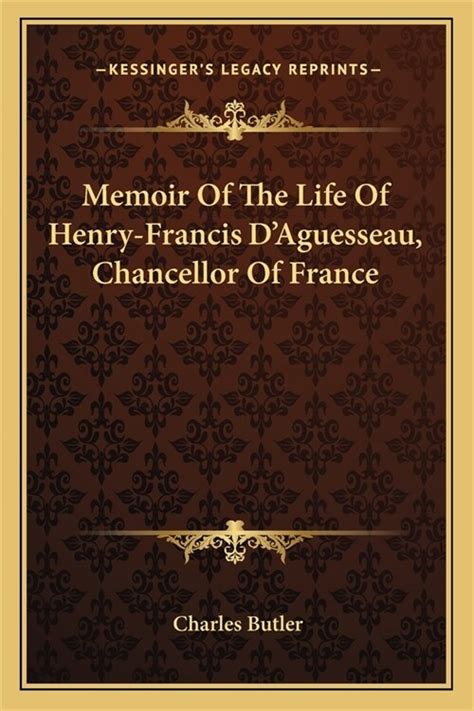 Memoir of the Life of Henry-Francis D Aguesseau Chancellor of France and of His Ordonnances for Consolidating and Amending Certain Portions of the Literary Account of the Roman and Canon Law Kindle Editon