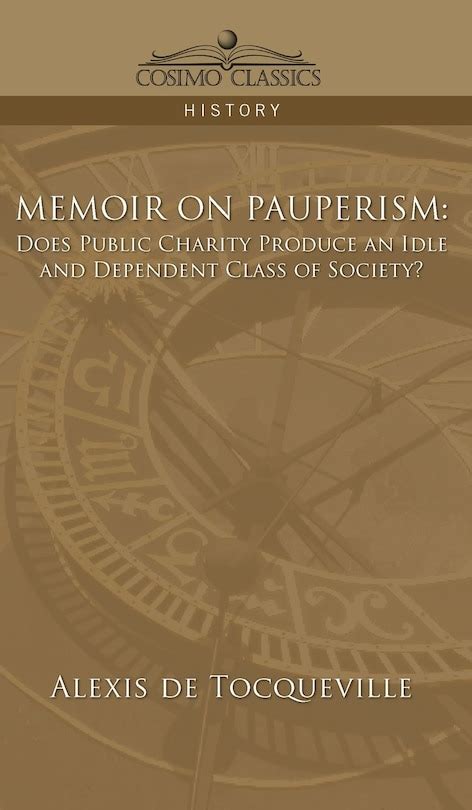 Memoir on Pauperism Does Public Charity Produce an Idle and Dependent Class of Society Reader