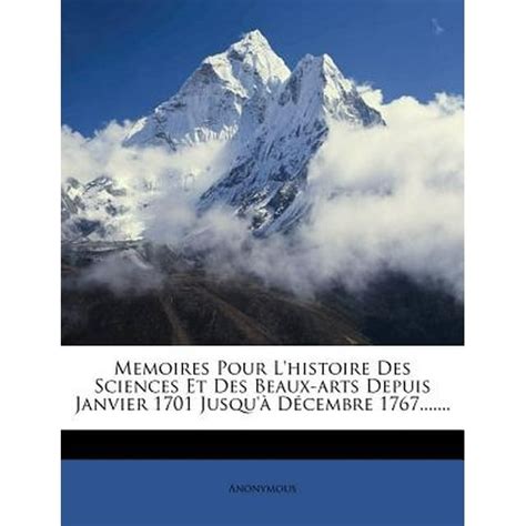 Memoires Pour LHistoire Des Sciences Et Des Beaux-Arts Depuis Janvier 1701 Jusqu D Cembre 1767.... PDF