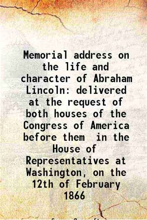 Memorial Address on the Life and Character of Abraham Lincoln Delivered PDF