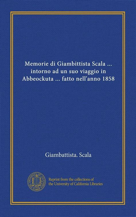 Memorie Di Giambittista Scala ... Intorno Ad Un Suo Viaggio in Abbeockuta ... Fatto Nellanno 1858.. Epub