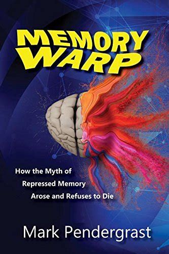 Memory Warp How the Myth of Repressed Memory Arose and Refuses to Die Reader