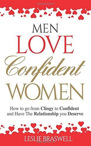 Men Love Confident Women How to Go From Clingy to Confident and Have the Relationship You Deserve by Leslie Braswell 2016-07-24 Epub