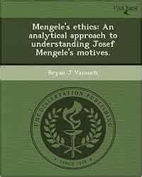 Mengele's Ethics An Analytical Approach to Understanding Josef Mengele's M Doc