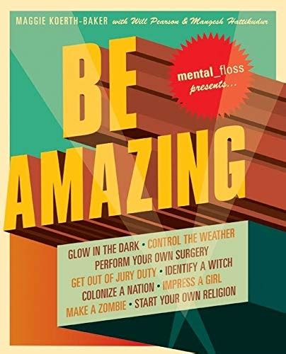 Mental Floss Presents Be Amazing Glow in the Dark Control the Weather Perform Your Own Surgery Get Out of Jury Duty Identify a Witch Colonize a Nation Girl Make a Zombie Start Your Own Religion Kindle Editon