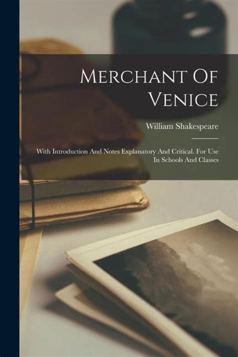 Merchant Of Venice With Introduction And Notes Explanatory And Critical For Use In Schools And Classes Primary Source Edition Reader