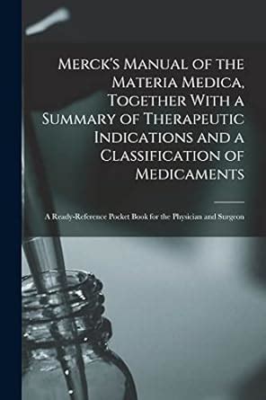 Merck s Manual of the Materia Medica Together With a Summary of Therapeutic Indications and a Classification of Medicaments A Ready-reference Pocket Book for the Physician and Surgeon PDF