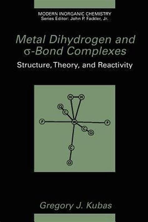 Metal Dihydrogen and Sigma-Bond Complexes Structure, Theory, and Reactivity 1st Edition Reader