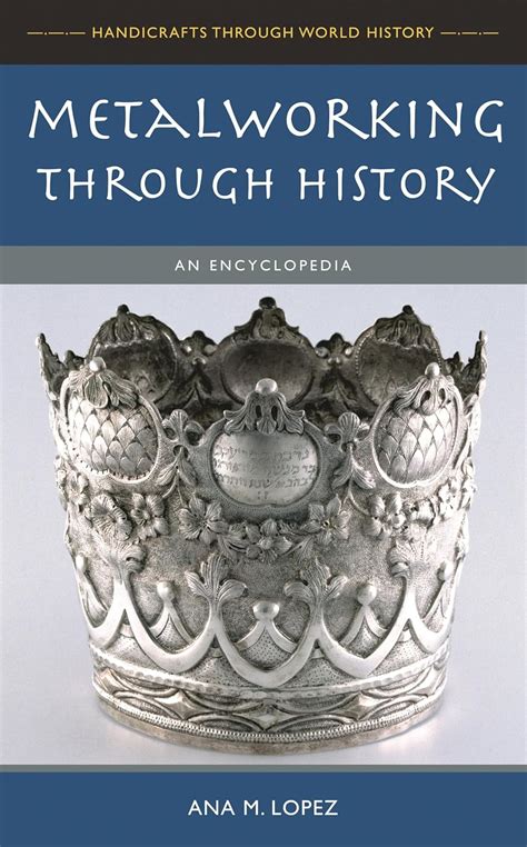 Metalworking through History: An Encyclopedia (Handicrafts through World History) PDF