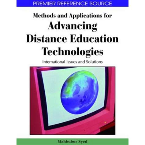 Methods and Applications for Advancing Distance Education Technologies International Issues and Solu Doc