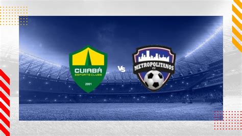 Metropolitanos FC x Cuiabá Esporte Clube Minuto a Minuto: Uma Batalha Épica pela Gl&oa