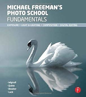 Michael Freeman s Photo School Fundamentals Exposure Light and Lighting Composition