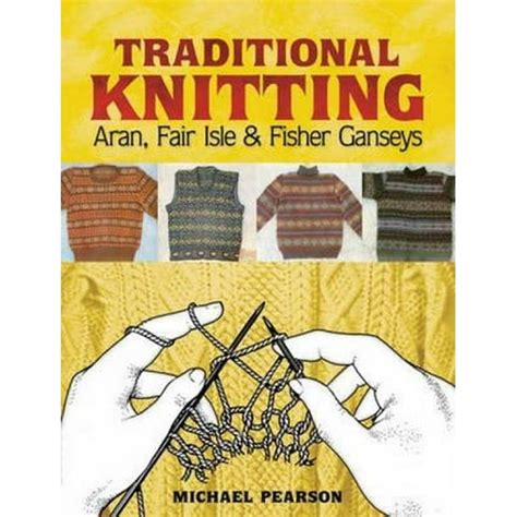 Michael Pearson s Traditional Knitting Aran Fair Isle and Fisher Ganseys New and Expanded Edition Dover Knitting Crochet Tatting Lace Epub
