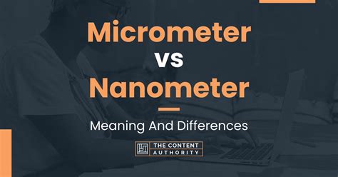 Micrometer vs Nanometer: A Detailed Comparison