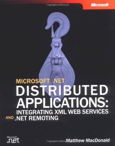 Microsoft .NET Distributed Applications Integrating XML Web Services and .NET Remoting Reader