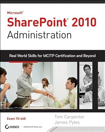 Microsoft SharePoint 2010 Administration Real World Skills for MCITP Certification and Beyond Reader