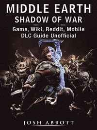 Middle Earth Shadow of War Game Wiki Reddit Mobile DLC Guide Unofficial Doc