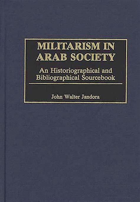 Militarism in Arab Society An Historiographical and Bibliographical Sourcebook Reader