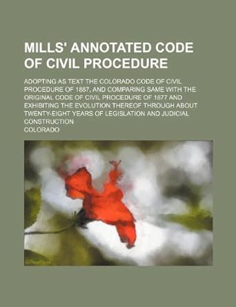 Mills Annotated Code of Civil Procedure; Adopting as Text the Colorado Code of Civil Procedure of 1 Kindle Editon