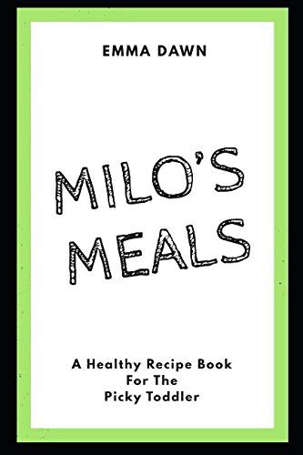 Milo s Meals A Healthy Recipe Book For The Picky Toddler