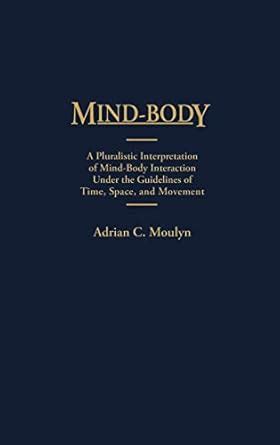 Mind-Body A Pluralistic Interpretation of Mind-Body Interaction Under the Guidelines of Time Reader