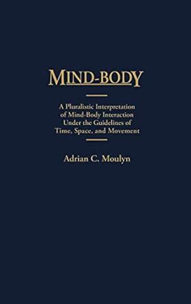 Mind-Body A Pluralistic Interpretation of Mind-Body Interaction Under the Guidelines of Time Reader