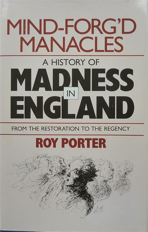 Mind-Forg d Manacles A History of Madness in England from the Restoration to the Regency Reader