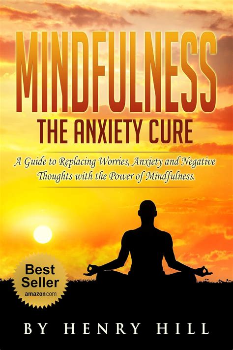 Mindfulness The Anxiety Cure A Guide to Replacing Worries Anxiety and Negative Thoughts with Happiness and Fulfillment by Using The Power of Mindfulness Kindle Editon