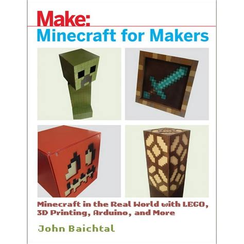 Minecraft for Makers Minecraft in the Real World with LEGO 3D Printing Arduino and More