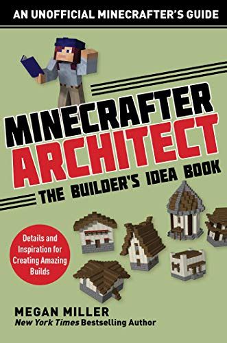 Minecrafter Architect The Builder s Idea Book Details and Inspiration for Creating Amazing Builds Architecture for Minecrafters