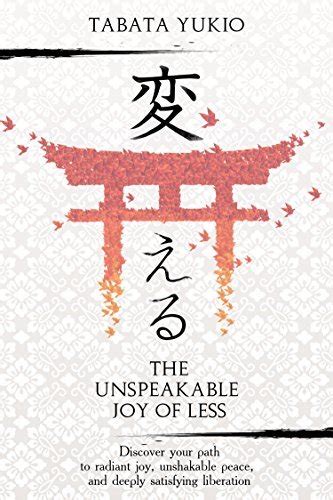Minimalism The Unspeakable Joy of Less Discover Your Path to Radiant Joy Unshakable Peace and Deeply Satisfying Liberation 変える Book 1 PDF