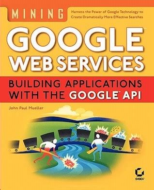 Mining Google Web Services: Building Applications with the Google API Reader
