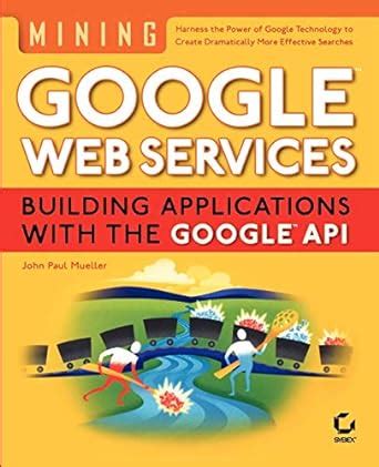 Mining Google Web Services: Building Applications with the Google API Reader