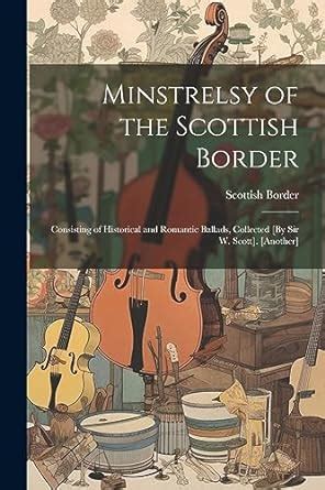 Minstrelsy of the Scottish Border Consisting of Historical and Romantic Ballads Epub