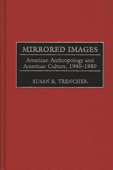Mirrored Images American Anthropology and American Culture, 1960-1980 1st Edition Epub