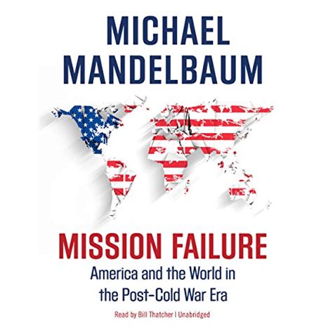 Mission Failure America and the World in the Post-Cold War Era Kindle Editon