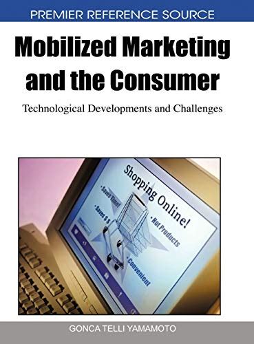 Mobilized Marketing and the Consumer Technological Developments and Challenges Reader
