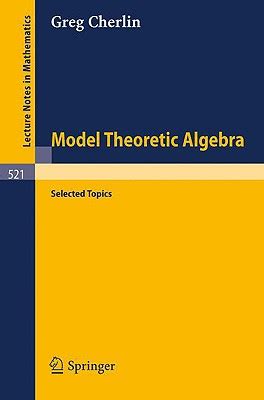 Model Theoretic Algebra Selected Topics Reader