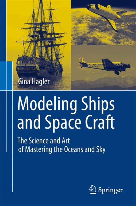 Modeling Ships and Space Craft The Science and Art of Mastering the Oceans and Sky Doc