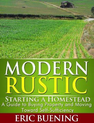 Modern Rustic Starting a Homestead A Guide to Buying Property and Moving Toward Self-Sufficiency Doc