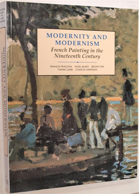 Modernity and Modernism French Painting in the Nineteenth Century Modern Art Practices and Debates