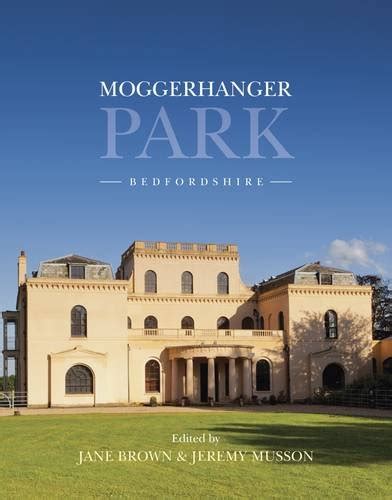 Moggerhanger Park Bedfordshire An Architectural and Social History from Earliest Times to the Present Reader
