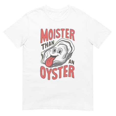 Moister than an Oyster Shirt: Secrets to Unlocking Unbeatable Comfort