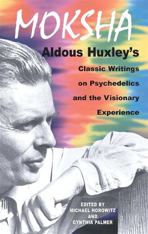 Moksha Aldous Huxley s Classic Writings on Psychedelics and the Visionary Experience PDF