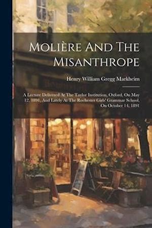 Moli Re and the Misanthrope A Lecture Delivered at the Taylor Institution Epub