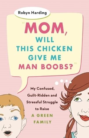 Mom Will This Chicken Give Me Man Boobs My Confused Guilt-Ridden and Stressful Struggle to Raise a Green Family Kindle Editon