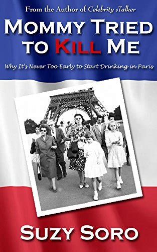 Mommy Tried to Kill Me Why It s Never too Early to Start Drinking in Paris Kindle Editon